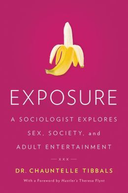 Exposure: A Sociologist Explores Sex, Society, and Adult Entertainment by Chauntelle Tibbals